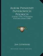 Album Pieniedzy Papierowych Polskich: Z Roku 1794 Z Podaniem Historycznem (1908)