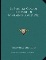 Le Peintre Claude Lefebvre De Fontainebleau (1892)