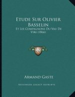 Etude Sur Olivier Basselin: Et Les Compagnons Du Vau De Vire (1866)