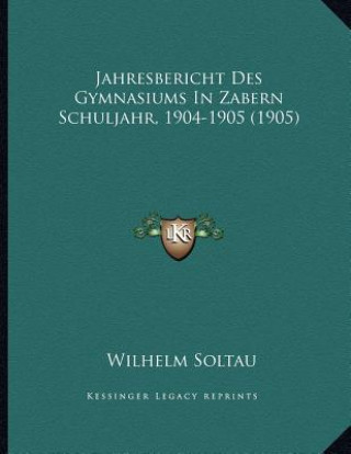 Jahresbericht Des Gymnasiums In Zabern Schuljahr, 1904-1905 (1905)