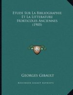 Etude Sur La Bibliographie Et La Litterature Horticoles Anciennes (1905)