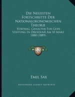 Die Neuesten Fortschritte Der Nationalokonomischen Theorie: Vortrag, Gehalten Fur Gehe Stiftung In DresdenÂ Am 10 Marz 1888 (1889)