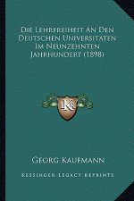 Die Lehrfreiheit An Den Deutschen Universitaten Im Neunzehnten Jahrhundert (1898)