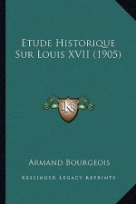 Etude Historique Sur Louis XVII (1905)