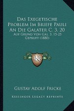 Das Exegetische Problem Im Briefe Pauli An Die Galater C. 3, 20: Auf Grund Von Gal. 3, 15-25 Gepruft (1880)