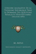 L'Oeuvre Legislative de La Troisieme Republique Dans Le Domaine Des Questions Penales Et Penitentiaires: Discours (1892)