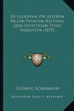 De Legionvm Per Altervm Bellvm Pvnicvm Historia Qvae Investigari Posse Videantvr (1875)