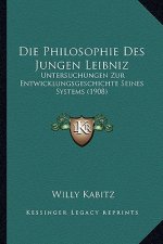 Die Philosophie Des Jungen Leibniz: Untersuchungen Zur Entwicklungsgeschichte Seines Systems (1908)