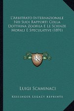 L'Arbitrato Internazionale Nei Suoi Rapporti Colla Dottrina Zoofila E Le Scienze Morali E Speculative (1891)