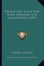 Die Kirchen Schul Und Spital Ordnung Von Joachimsthal (1891)