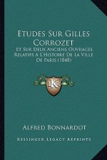 Etudes Sur Gilles Corrozet: Et Sur Deux Anciens Ouvrages Relatifs A L'Histoire De La Ville De Paris (1848)