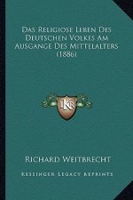 Das Religiose Leben Des Deutschen Volkes Am Ausgange Des Mittelalters (1886)