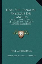 Essai Sur L'Analyse Physique Des Langues: Ou De La Formation Et De L'Usage D'Un Alphabet Methodiques (1838)