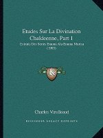 Etudes Sur La Divination Chaldeenne, Part 1: Extraits Des Series Enuma Alu Enuma Murtsu (1903)