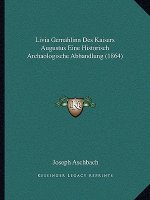 Livia Gemahlinn Des Kaisers Augustus Eine Historisch Archaologische Abhandlung (1864)