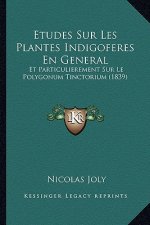 Etudes Sur Les Plantes Indigoferes En General: Et Particulierement Sur Le Polygonum Tinctorium (1839)