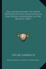Das Chloralhydrat Ein Neues Hypnoticum Und Anaestheticum Und Dessen Anwendung In Der Medicin (1869)