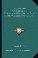 Die Neueren Entwicklungen In Verfassung Und Recht Der Aktiengesellschaft (1904)