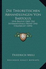 Die Theoretischen Abhandlungen Von Bartolus: Und Baldus Uber Das Internationale Privat Und Strafrecht (1894)