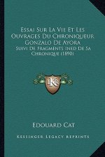 Essai Sur La Vie Et Les Ouvrages Du Chroniqueur Gonzalo De Ayora: Suivi De Fragments Ined De Sa Chronique (1890)