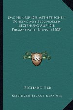 Das Prinzip Des Asthetischen Scheins Mit Besonderer Beziehung Auf Die Dramatische Kunst (1908)