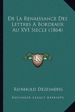 De La Renaissance Des Lettres A Bordeaux Au XVI Siecle (1864)