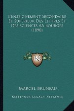 L'Enseignement Secondaire Et Superieur Des Lettres Et Des Sciences AÂ Bourges (1890)