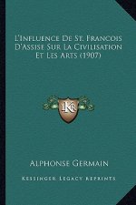 L'Influence De St. Francois D'Assise Sur La Civilisation Et Les Arts (1907)