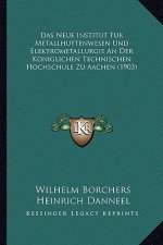 Das Neue Institut Fur Metallhuttenwesen Und Elektrometallurgie An Der Koniglichen Technischen Hochschule Zu Aachen (1903)