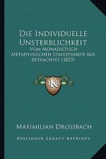 Die Individuelle Unsterblichkeit: Vom Monadistisch Metaphysischen Standpunkte Aus Betrachtet (1853)
