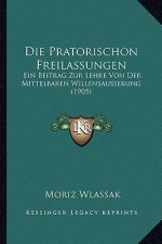 Die Pratorischon Freilassungen: Ein Beitrag Zur Lehre Von Der Mittelbaren Willensausserung (1905)