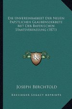 Die Unvereinbarkeit Der Neuen Papstlichen Glaubensdekrete Mit Der Bayerischen Staatsverfassung (1871)
