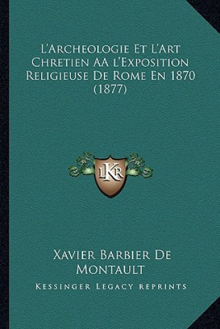L'Archeologie Et L'Art Chretien AÂ l'Exposition Religieuse De Rome En 1870 (1877)