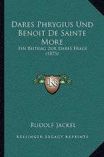 Dares Phrygius Und Benoit De Sainte More: Ein Beitrag Zur Dares Frage (1875)