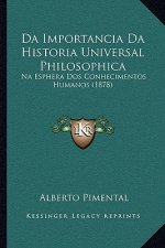 Da Importancia Da Historia Universal Philosophica: Na Esphera Dos Conhecimentos Humanos (1878)