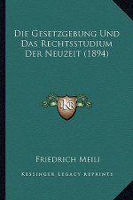 Die Gesetzgebung Und Das Rechtsstudium Der Neuzeit (1894)