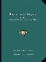 Memoire Sur Les Integrales Definies: Prises Entre Des Limites Imaginaires (1825)