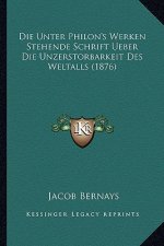 Die Unter Philon's Werken Stehende Schrift Ueber Die Unzerstorbarkeit Des Weltalls (1876)