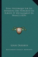 Essai Historique Sur Les Invasions Des Hongrois En Europe Et Specialement En France (1839)