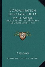 L'Organisation Judiciaire De La Martinique: Sous Le Regime Des Compagnies De Colonisation (1919)