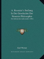 A. Rosmini's Stellung In Der Geschichte Der Neueren Philosophie: Der Italienischen Insbesondere (1884)