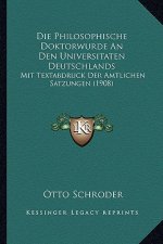 Die Philosophische Doktorwurde An Den Universitaten Deutschlands: Mit Textabdruck Der Amtlichen Satzungen (1908)