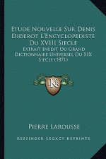 Etude Nouvelle Sur Denis Diderot L'Encyclopediste Du XVIII Siecle: Extrait Inedit Du Grand Dictionnaire Universel Du XIX Siecle (1871)