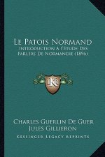 Le Patois Normand: Introduction A I'Etude Des Parlers De Normandie (1896)