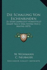 Die Schalung Von Eichenrinden: Zu Jeder Jahreszeit Vermittelst Dampf Nach Dem System Von J. Maitre (1873)