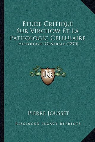 Etude Critique Sur Virchow Et La Pathologic Cellulaire: Histologic Generale (1870)