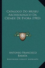 Catalogo Do Museu Archeologico Da Cidade De Evora (1903)