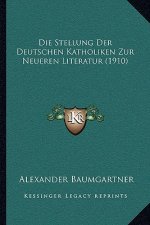 Die Stellung Der Deutschen Katholiken Zur Neueren Literatur (1910)