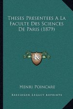 Theses Presentees A La Faculte Des Sciences De Paris (1879)