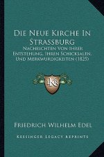 Die Neue Kirche In Strassburg: Nachrichten Von Ihrer Entstehung, Ihren Schicksalen, Und Merkwurdigkeiten (1825)